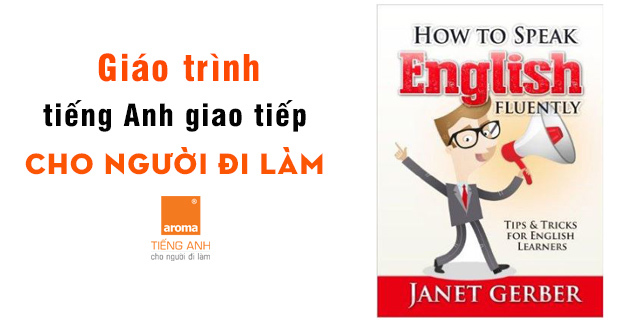 Giao-trinh-tieng-anh-giao-tiep-cho-nguoi-di-lam-how-to-speak-english-fluently