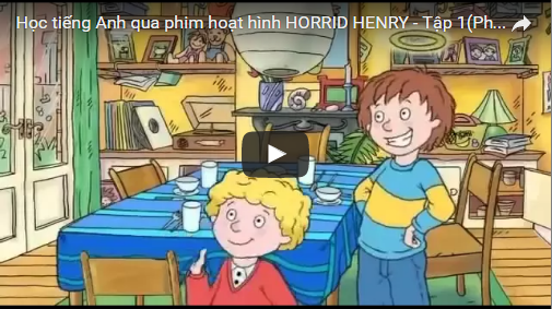 Học tiếng Anh qua video hoạt hình HORRID HENRY - Tập 1 (Phụ đề)
