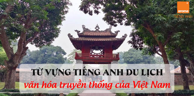 Tổng hợp từ vựng tiếng Anh du lịch về văn hóa truyền thống của Việt Nam